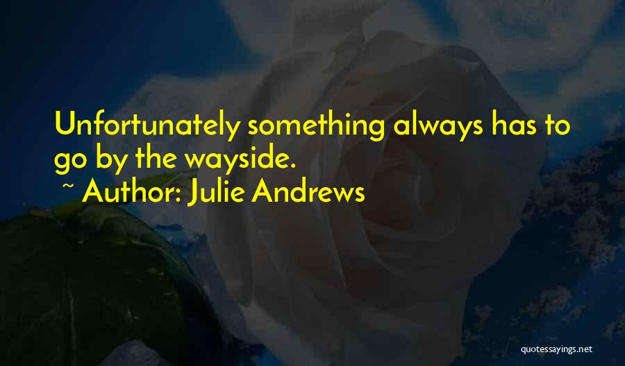 Julie Andrews Quotes: Unfortunately Something Always Has To Go By The Wayside.