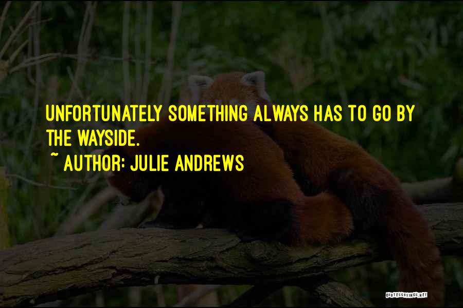 Julie Andrews Quotes: Unfortunately Something Always Has To Go By The Wayside.