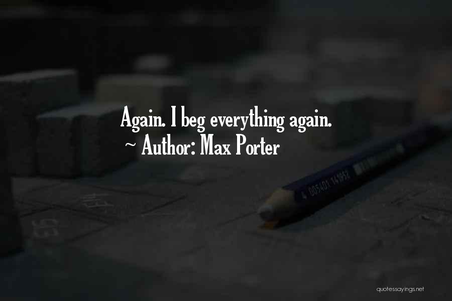 Max Porter Quotes: Again. I Beg Everything Again.