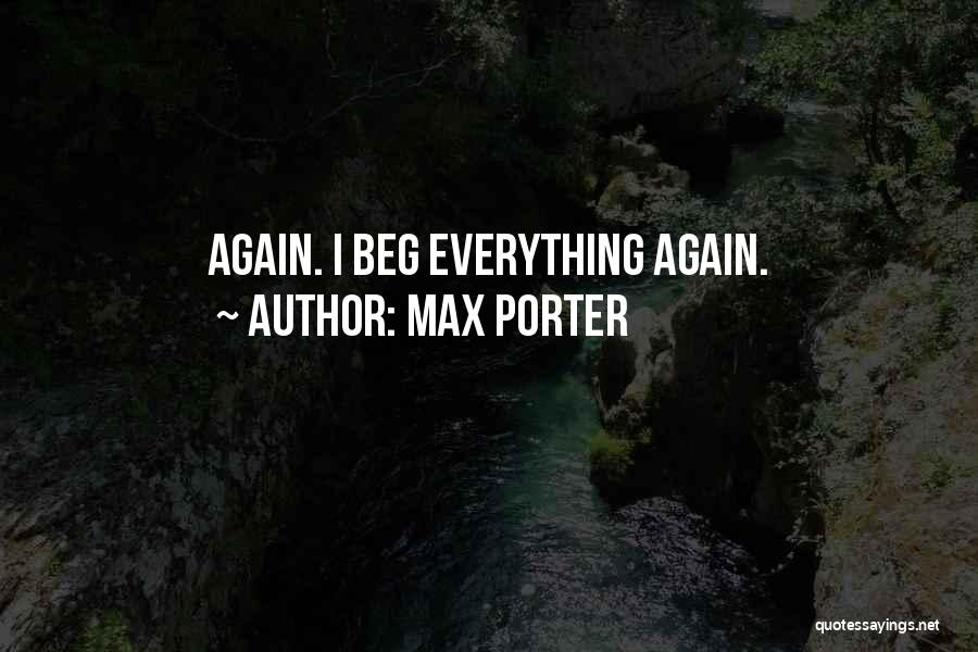 Max Porter Quotes: Again. I Beg Everything Again.