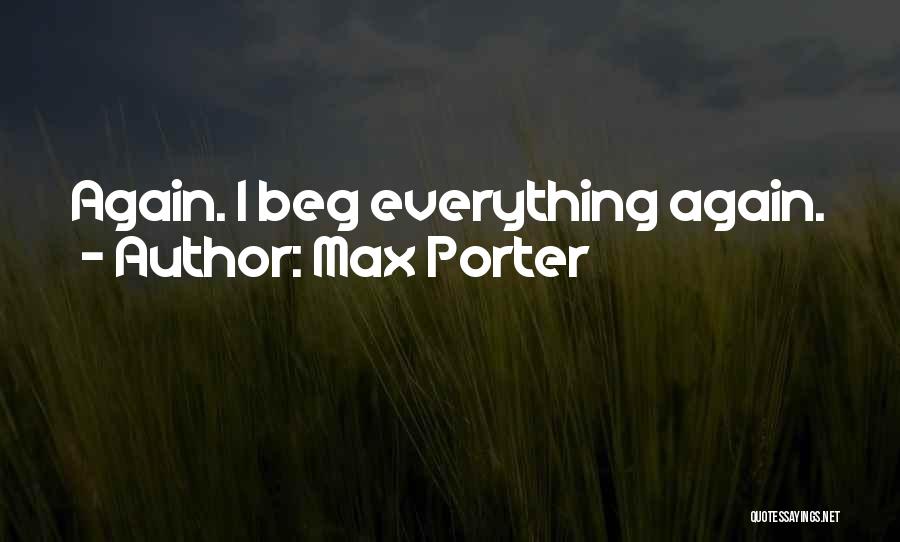 Max Porter Quotes: Again. I Beg Everything Again.