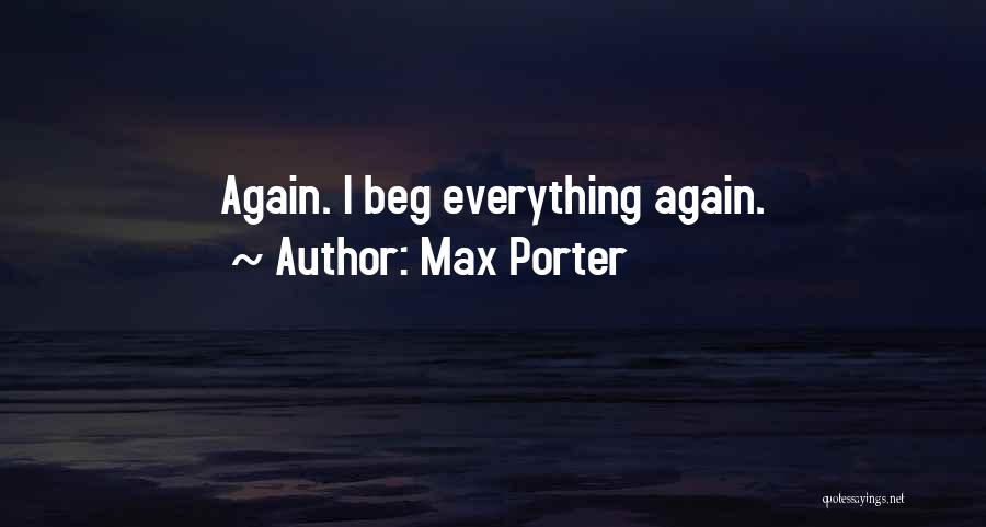 Max Porter Quotes: Again. I Beg Everything Again.