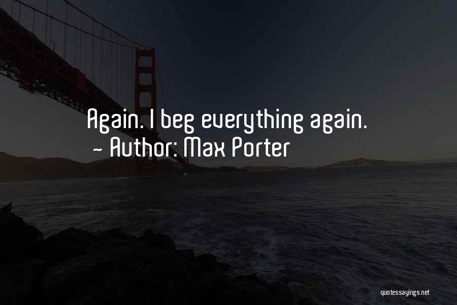 Max Porter Quotes: Again. I Beg Everything Again.