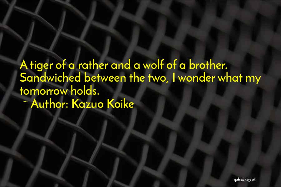 Kazuo Koike Quotes: A Tiger Of A Rather And A Wolf Of A Brother. Sandwiched Between The Two, I Wonder What My Tomorrow