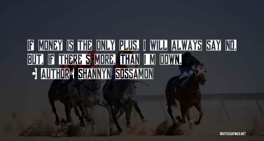 Shannyn Sossamon Quotes: If Money Is The Only Plus, I Will Always Say No. But, If There's More, Than I'm Down.