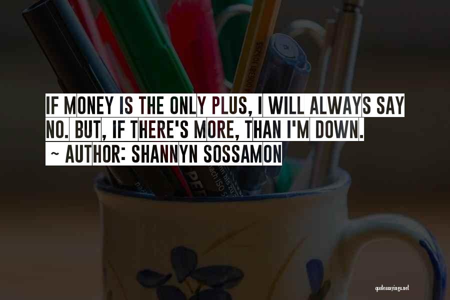 Shannyn Sossamon Quotes: If Money Is The Only Plus, I Will Always Say No. But, If There's More, Than I'm Down.