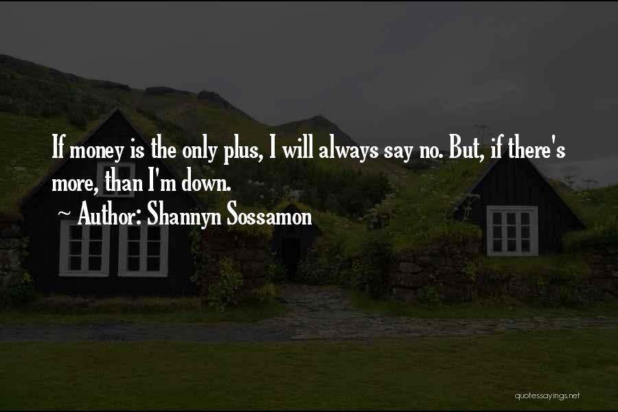 Shannyn Sossamon Quotes: If Money Is The Only Plus, I Will Always Say No. But, If There's More, Than I'm Down.