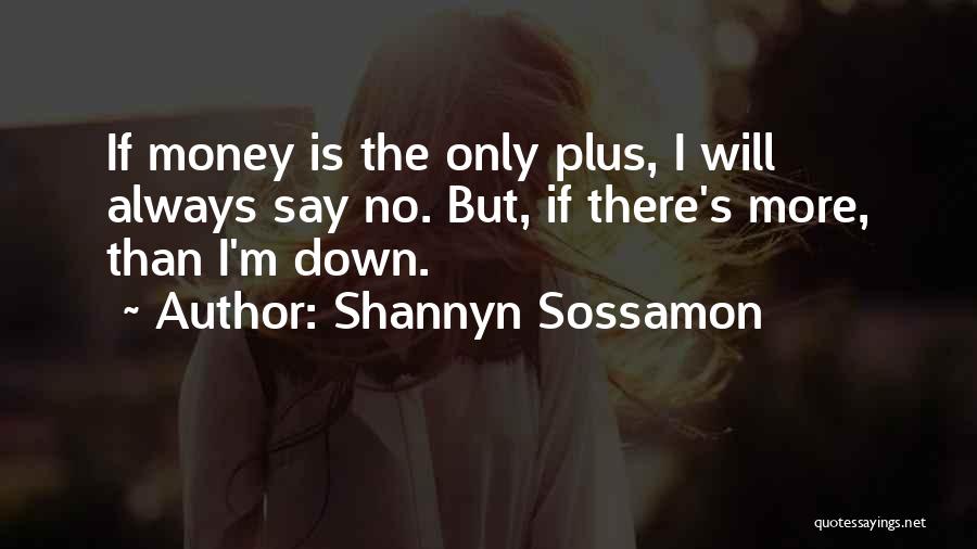 Shannyn Sossamon Quotes: If Money Is The Only Plus, I Will Always Say No. But, If There's More, Than I'm Down.