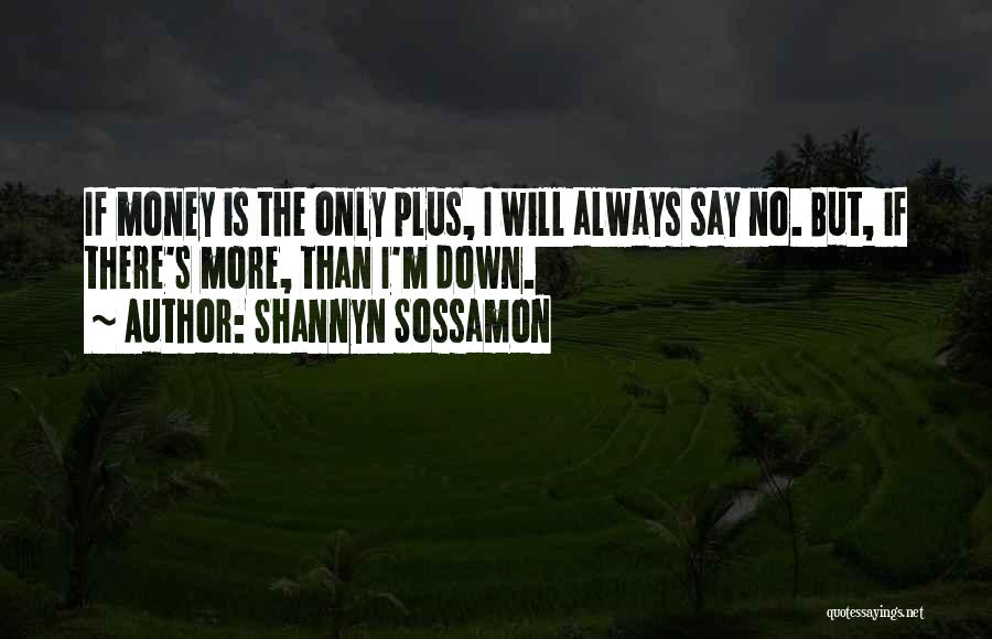 Shannyn Sossamon Quotes: If Money Is The Only Plus, I Will Always Say No. But, If There's More, Than I'm Down.