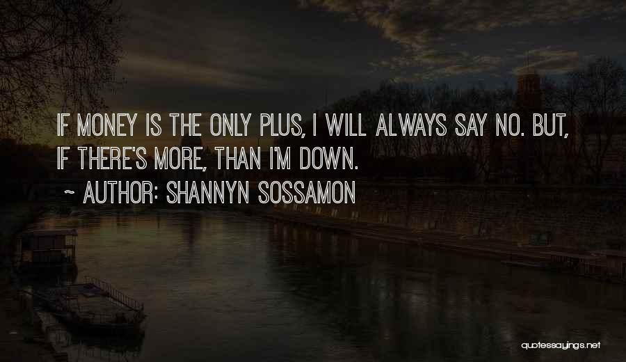 Shannyn Sossamon Quotes: If Money Is The Only Plus, I Will Always Say No. But, If There's More, Than I'm Down.