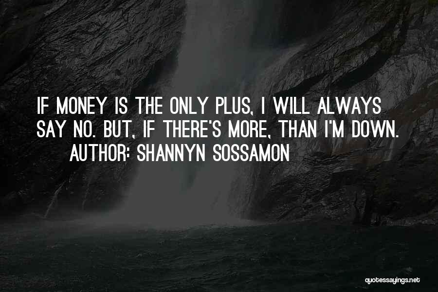 Shannyn Sossamon Quotes: If Money Is The Only Plus, I Will Always Say No. But, If There's More, Than I'm Down.