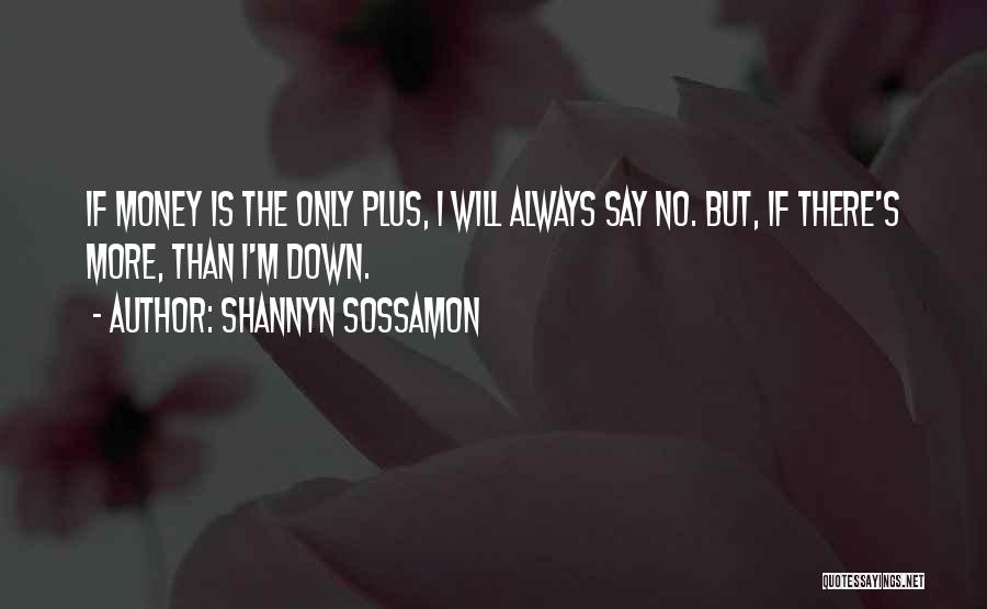 Shannyn Sossamon Quotes: If Money Is The Only Plus, I Will Always Say No. But, If There's More, Than I'm Down.