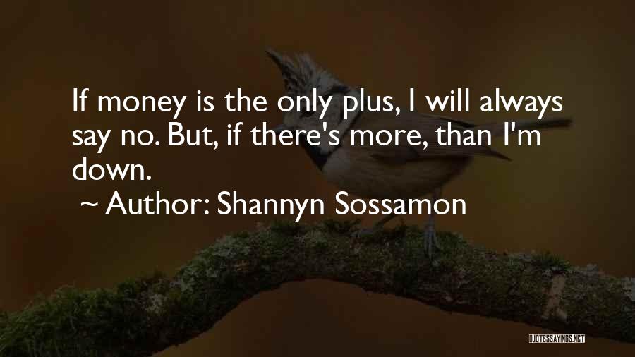 Shannyn Sossamon Quotes: If Money Is The Only Plus, I Will Always Say No. But, If There's More, Than I'm Down.