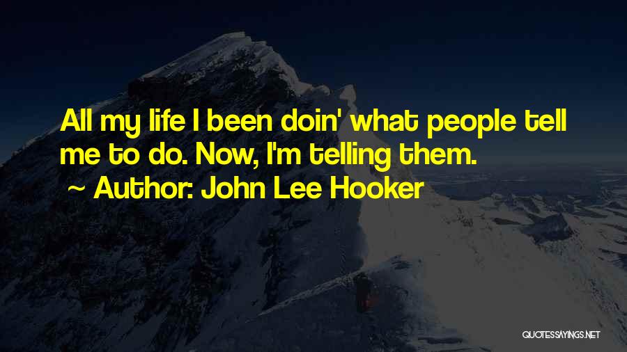 John Lee Hooker Quotes: All My Life I Been Doin' What People Tell Me To Do. Now, I'm Telling Them.