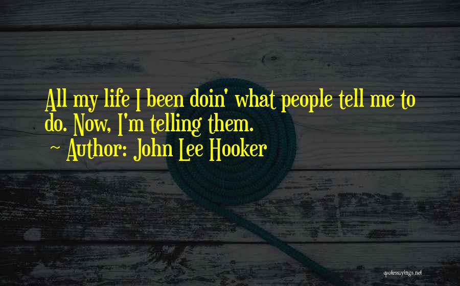 John Lee Hooker Quotes: All My Life I Been Doin' What People Tell Me To Do. Now, I'm Telling Them.