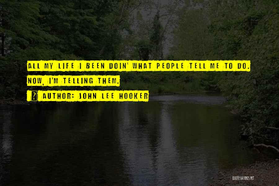 John Lee Hooker Quotes: All My Life I Been Doin' What People Tell Me To Do. Now, I'm Telling Them.
