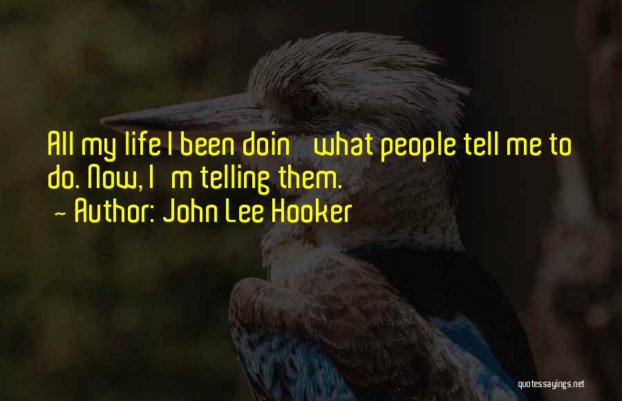 John Lee Hooker Quotes: All My Life I Been Doin' What People Tell Me To Do. Now, I'm Telling Them.