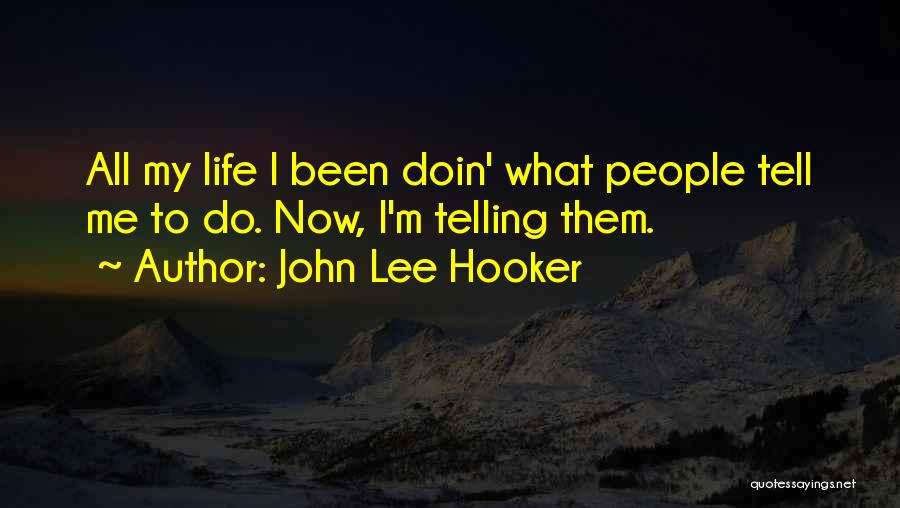 John Lee Hooker Quotes: All My Life I Been Doin' What People Tell Me To Do. Now, I'm Telling Them.