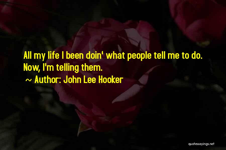 John Lee Hooker Quotes: All My Life I Been Doin' What People Tell Me To Do. Now, I'm Telling Them.