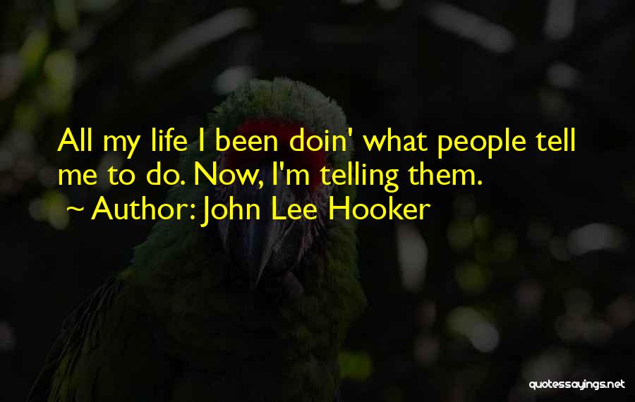 John Lee Hooker Quotes: All My Life I Been Doin' What People Tell Me To Do. Now, I'm Telling Them.