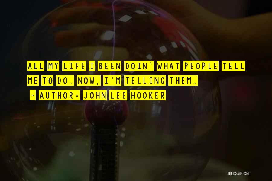 John Lee Hooker Quotes: All My Life I Been Doin' What People Tell Me To Do. Now, I'm Telling Them.