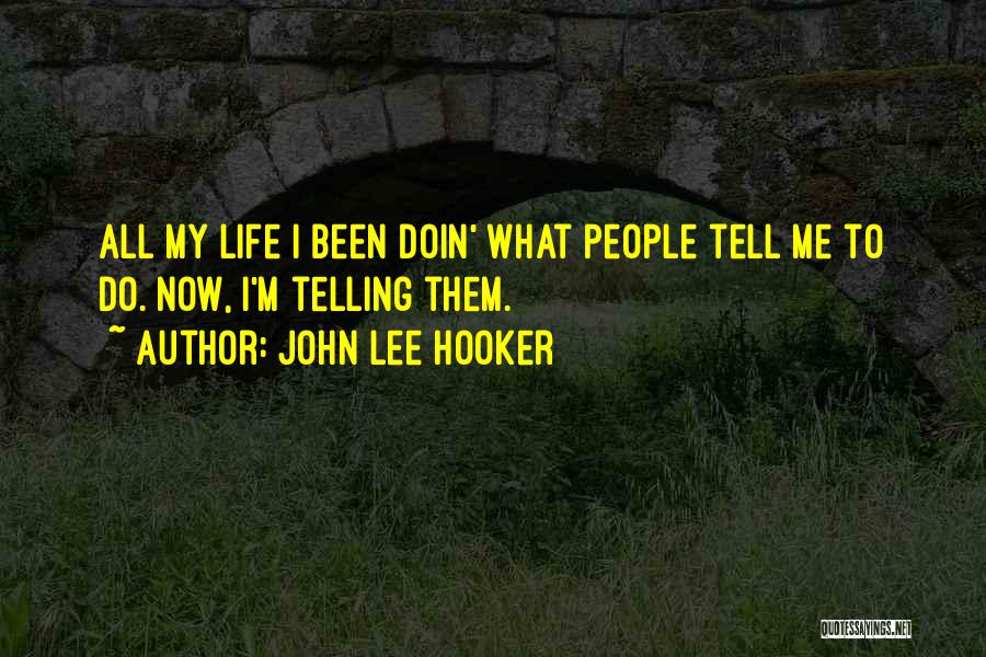 John Lee Hooker Quotes: All My Life I Been Doin' What People Tell Me To Do. Now, I'm Telling Them.