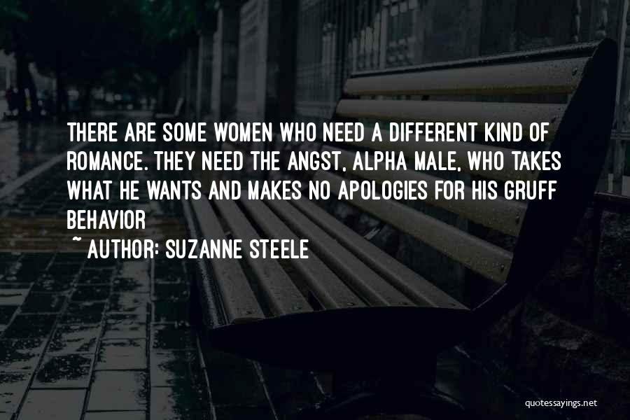 Suzanne Steele Quotes: There Are Some Women Who Need A Different Kind Of Romance. They Need The Angst, Alpha Male, Who Takes What