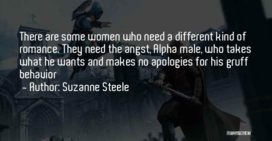 Suzanne Steele Quotes: There Are Some Women Who Need A Different Kind Of Romance. They Need The Angst, Alpha Male, Who Takes What