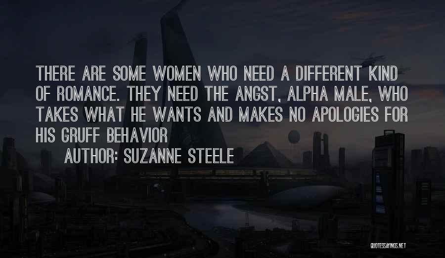 Suzanne Steele Quotes: There Are Some Women Who Need A Different Kind Of Romance. They Need The Angst, Alpha Male, Who Takes What