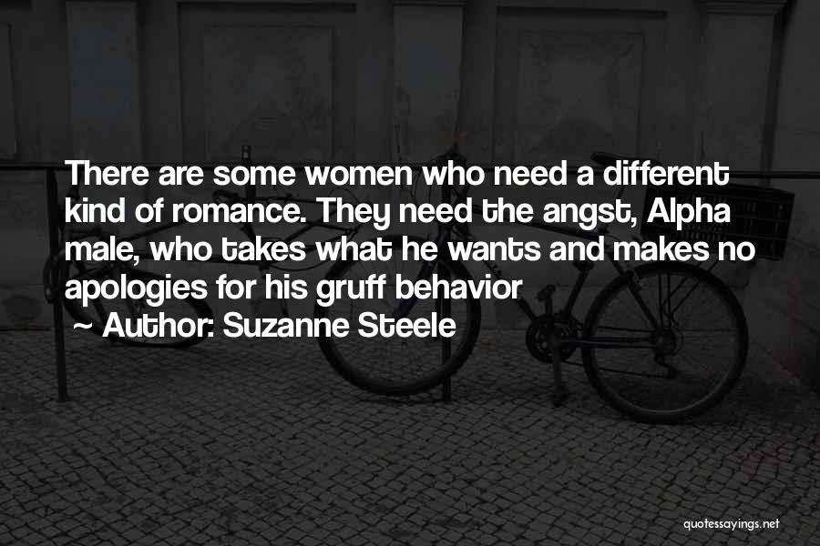 Suzanne Steele Quotes: There Are Some Women Who Need A Different Kind Of Romance. They Need The Angst, Alpha Male, Who Takes What