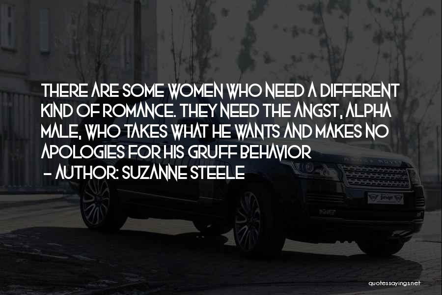 Suzanne Steele Quotes: There Are Some Women Who Need A Different Kind Of Romance. They Need The Angst, Alpha Male, Who Takes What