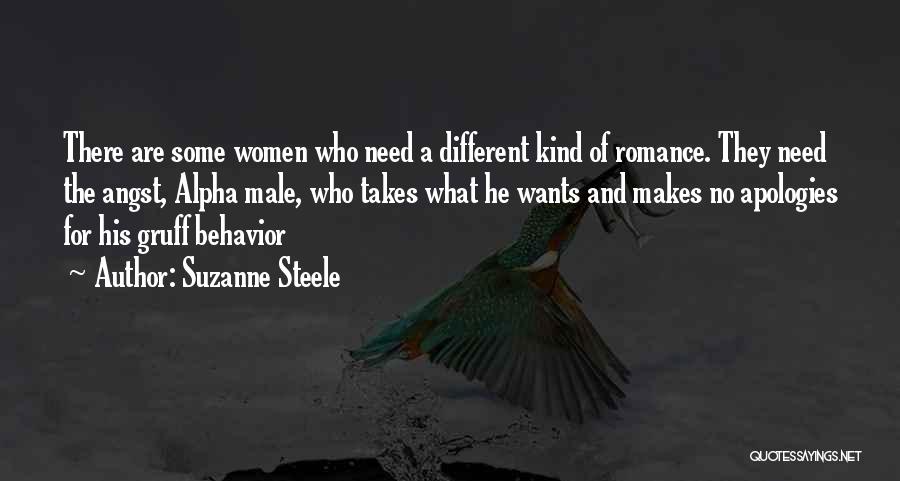 Suzanne Steele Quotes: There Are Some Women Who Need A Different Kind Of Romance. They Need The Angst, Alpha Male, Who Takes What