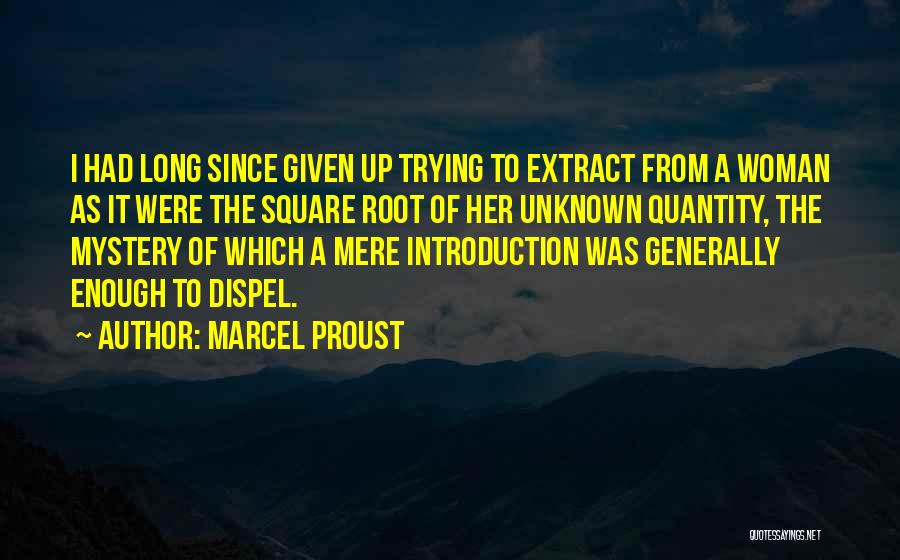 Marcel Proust Quotes: I Had Long Since Given Up Trying To Extract From A Woman As It Were The Square Root Of Her