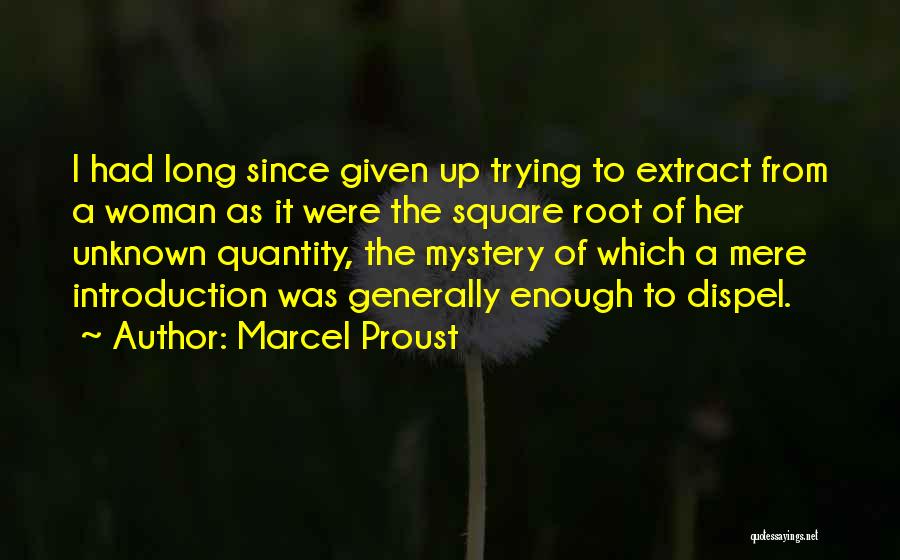 Marcel Proust Quotes: I Had Long Since Given Up Trying To Extract From A Woman As It Were The Square Root Of Her