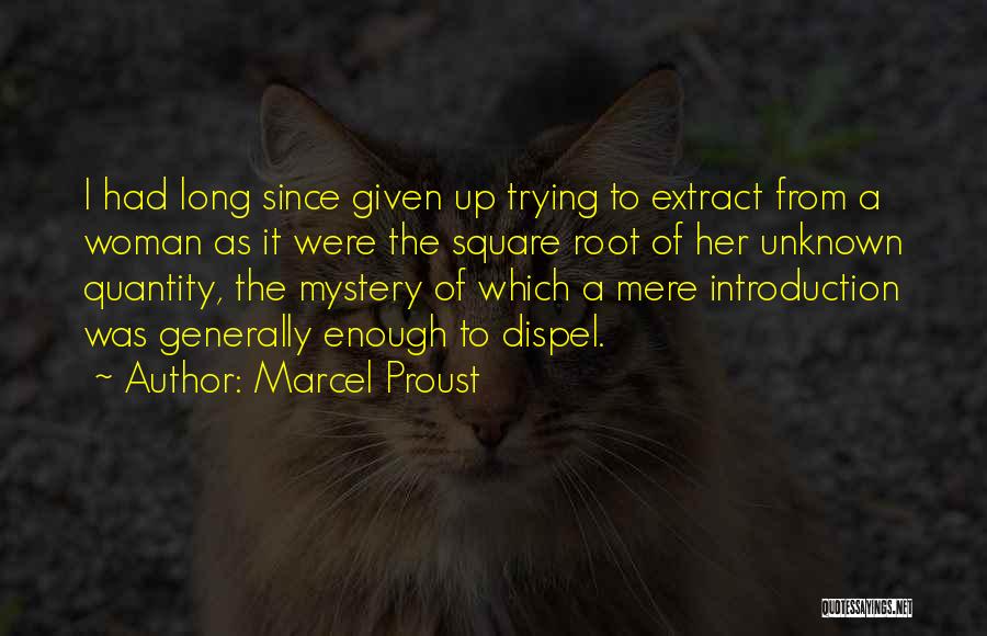 Marcel Proust Quotes: I Had Long Since Given Up Trying To Extract From A Woman As It Were The Square Root Of Her