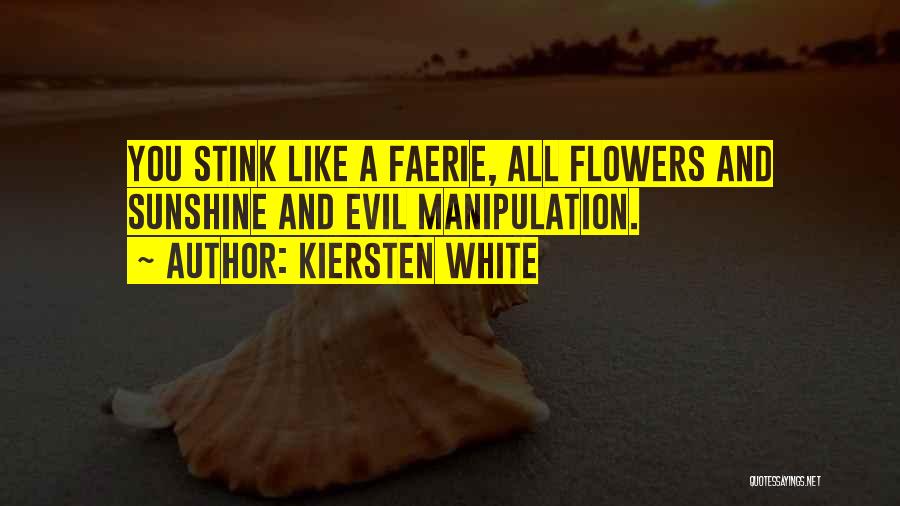 Kiersten White Quotes: You Stink Like A Faerie, All Flowers And Sunshine And Evil Manipulation.