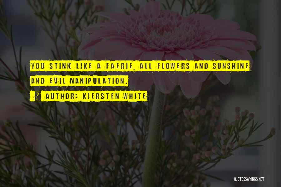 Kiersten White Quotes: You Stink Like A Faerie, All Flowers And Sunshine And Evil Manipulation.