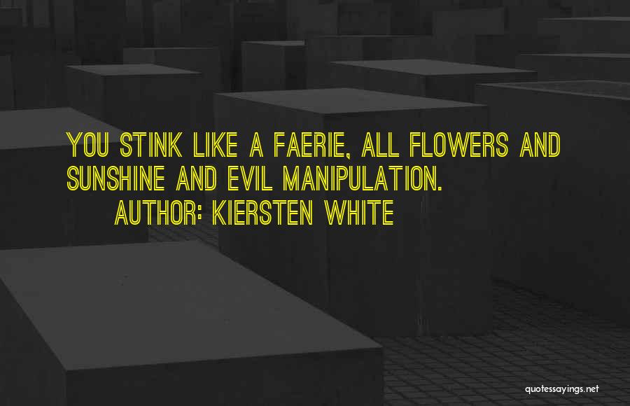 Kiersten White Quotes: You Stink Like A Faerie, All Flowers And Sunshine And Evil Manipulation.