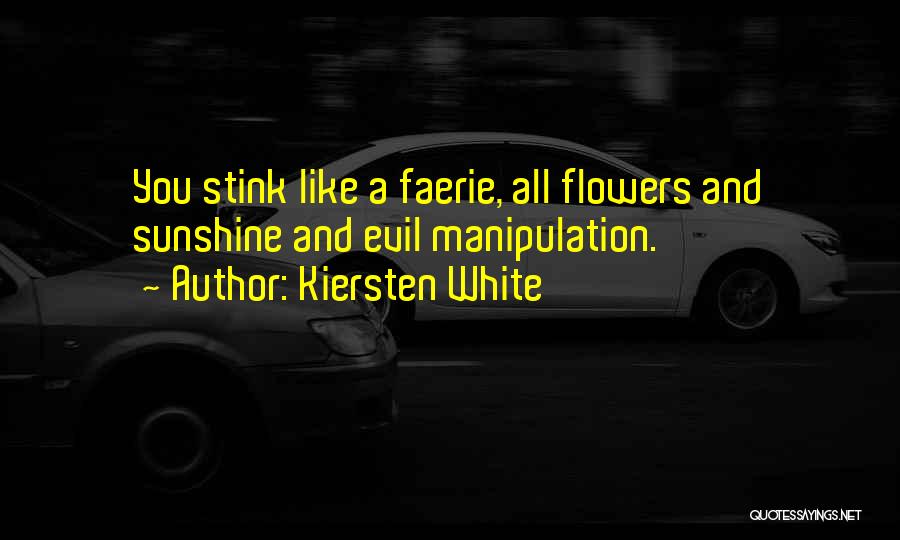 Kiersten White Quotes: You Stink Like A Faerie, All Flowers And Sunshine And Evil Manipulation.