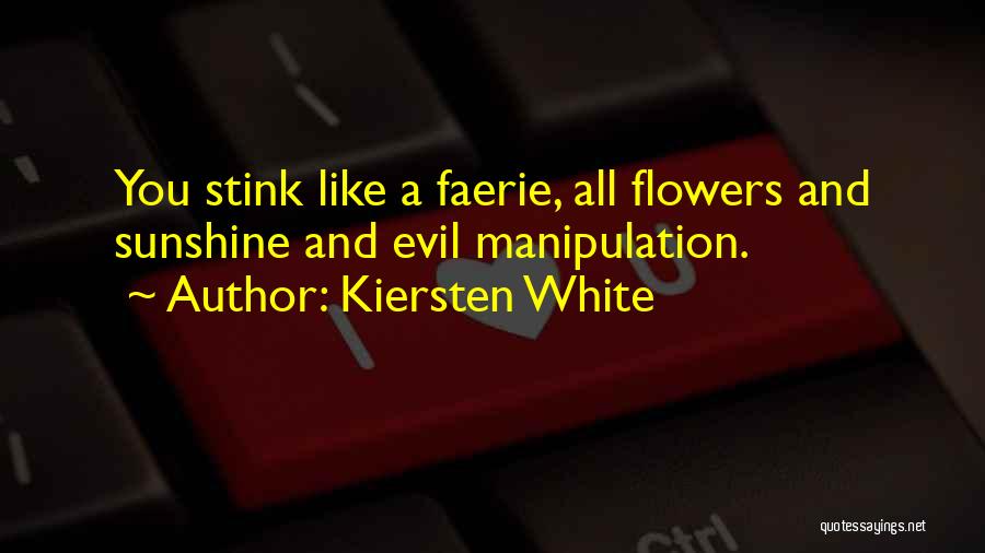 Kiersten White Quotes: You Stink Like A Faerie, All Flowers And Sunshine And Evil Manipulation.