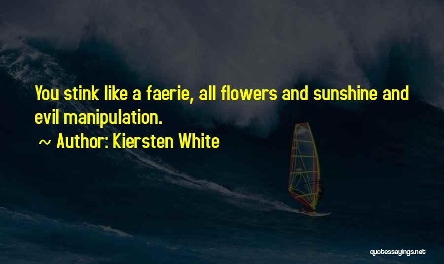 Kiersten White Quotes: You Stink Like A Faerie, All Flowers And Sunshine And Evil Manipulation.
