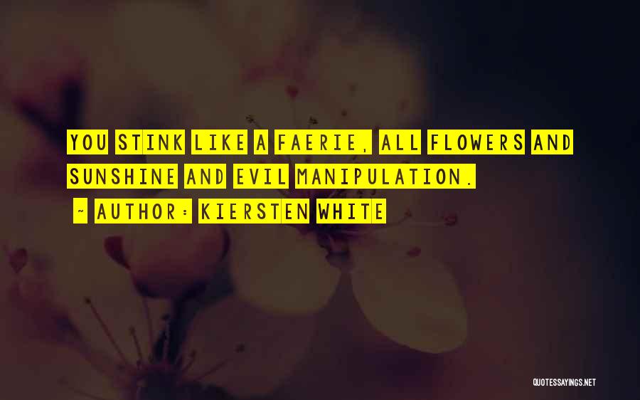 Kiersten White Quotes: You Stink Like A Faerie, All Flowers And Sunshine And Evil Manipulation.