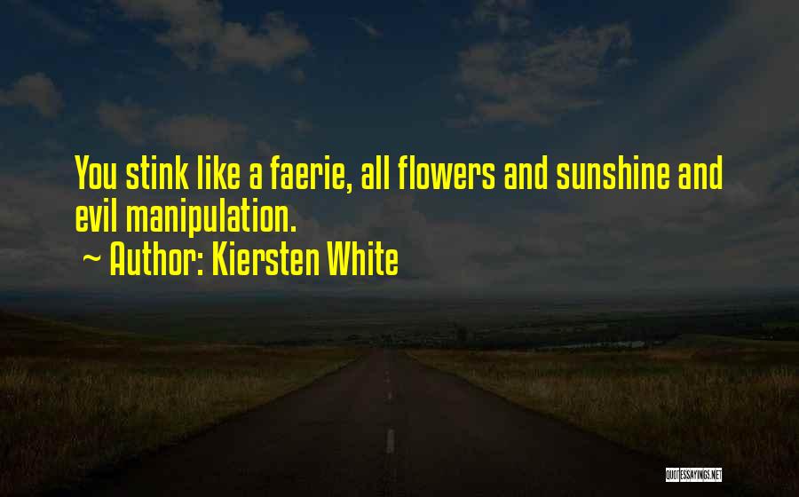 Kiersten White Quotes: You Stink Like A Faerie, All Flowers And Sunshine And Evil Manipulation.