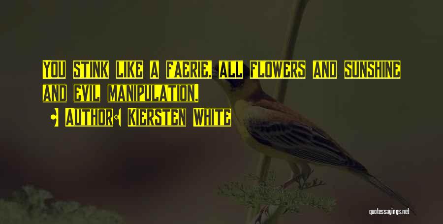 Kiersten White Quotes: You Stink Like A Faerie, All Flowers And Sunshine And Evil Manipulation.