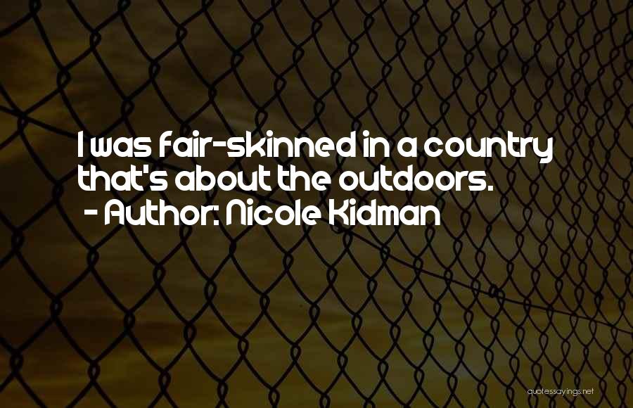 Nicole Kidman Quotes: I Was Fair-skinned In A Country That's About The Outdoors.