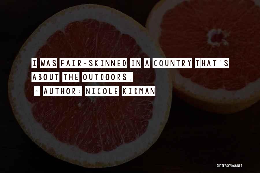 Nicole Kidman Quotes: I Was Fair-skinned In A Country That's About The Outdoors.