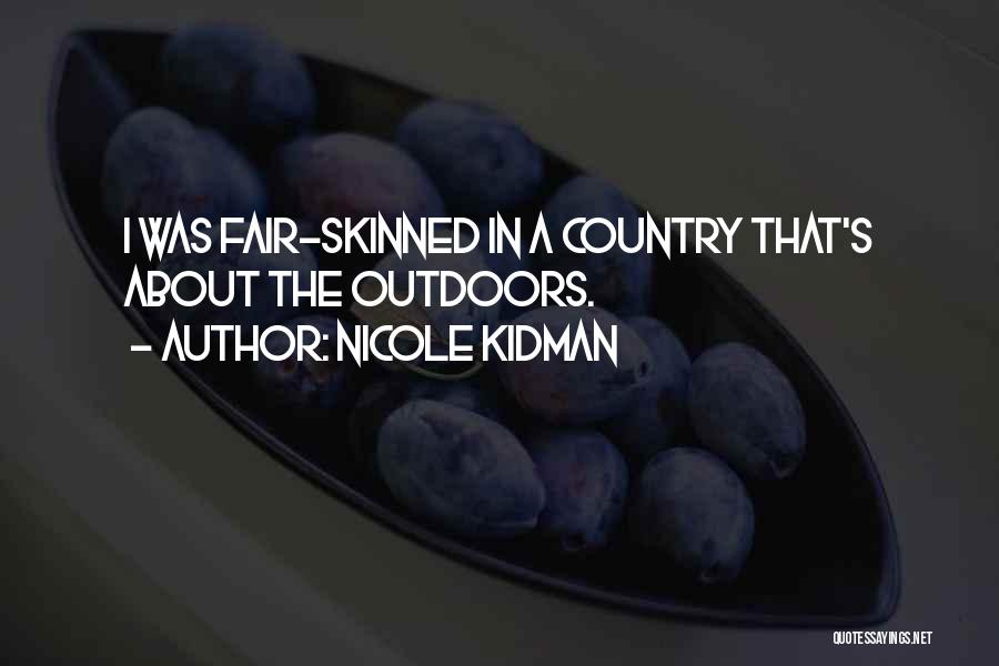 Nicole Kidman Quotes: I Was Fair-skinned In A Country That's About The Outdoors.