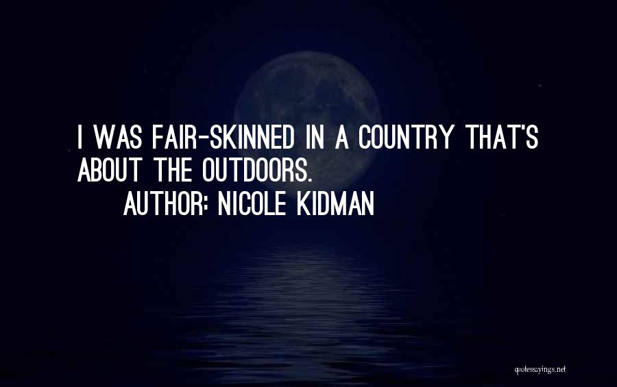 Nicole Kidman Quotes: I Was Fair-skinned In A Country That's About The Outdoors.