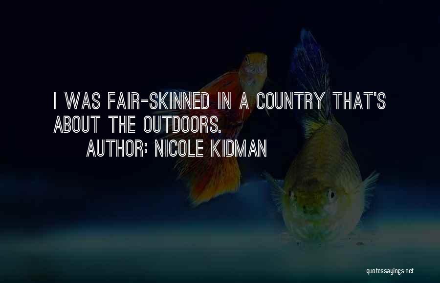 Nicole Kidman Quotes: I Was Fair-skinned In A Country That's About The Outdoors.