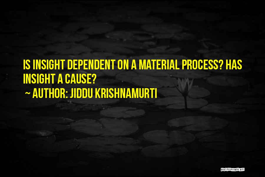Jiddu Krishnamurti Quotes: Is Insight Dependent On A Material Process? Has Insight A Cause?